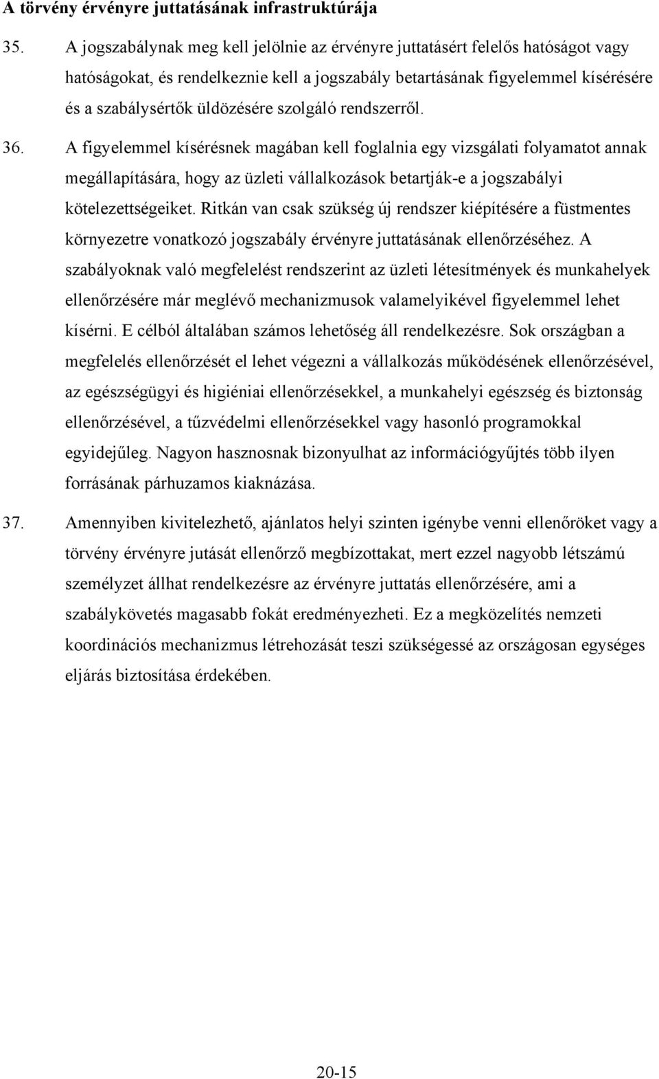 szolgáló rendszerről. 36. A figyelemmel kísérésnek magában kell foglalnia egy vizsgálati folyamatot annak megállapítására, hogy az üzleti vállalkozások betartják-e a jogszabályi kötelezettségeiket.