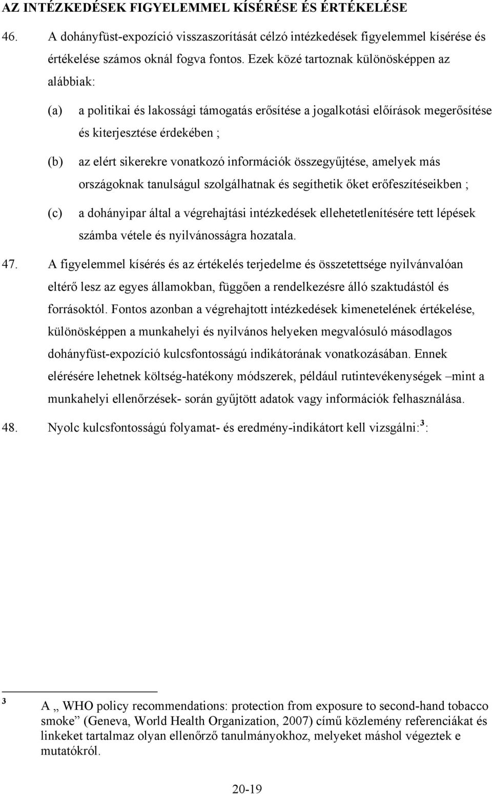 információk összegyűjtése, amelyek más országoknak tanulságul szolgálhatnak és segíthetik őket erőfeszítéseikben ; a dohányipar által a végrehajtási intézkedések ellehetetlenítésére tett lépések