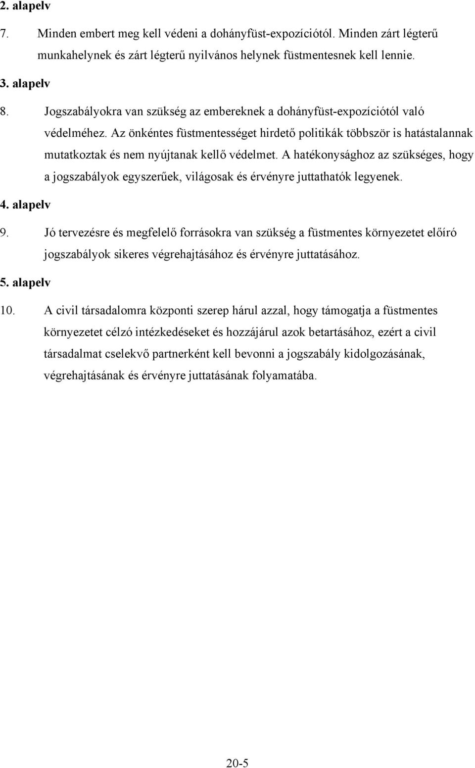 A hatékonysághoz az szükséges, hogy a jogszabályok egyszerűek, világosak és érvényre juttathatók legyenek. 4. alapelv 9.