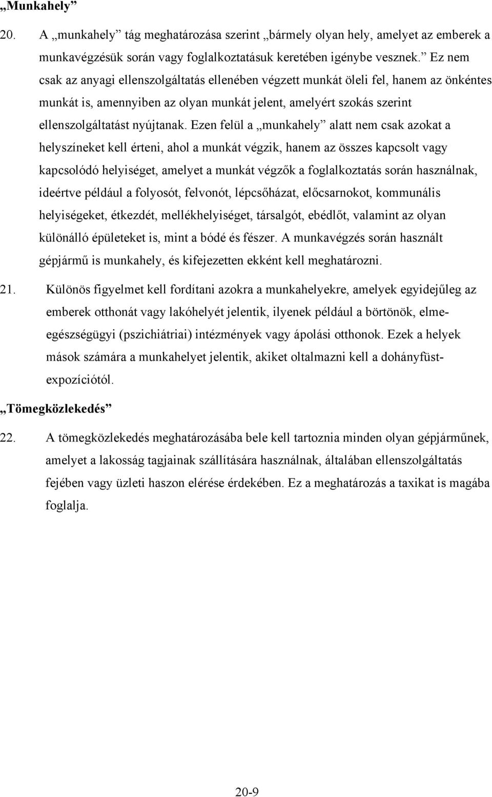 Ezen felül a munkahely alatt nem csak azokat a helyszíneket kell érteni, ahol a munkát végzik, hanem az összes kapcsolt vagy kapcsolódó helyiséget, amelyet a munkát végzők a foglalkoztatás során