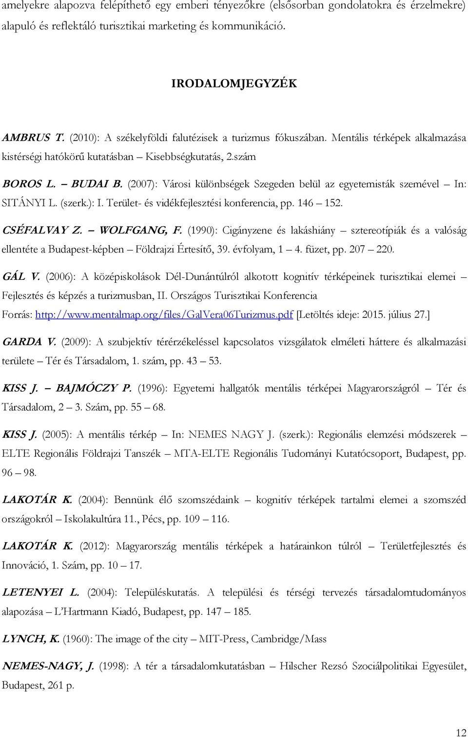 (2007): Városi különbségek Szegeden belül az egyetemisták szemével In: SITÁNYI L. (szerk.): I. Terület- és vidékfejlesztési konferencia, pp. 146 152. CSÉFALVAY Z. WOLFGANG, F.