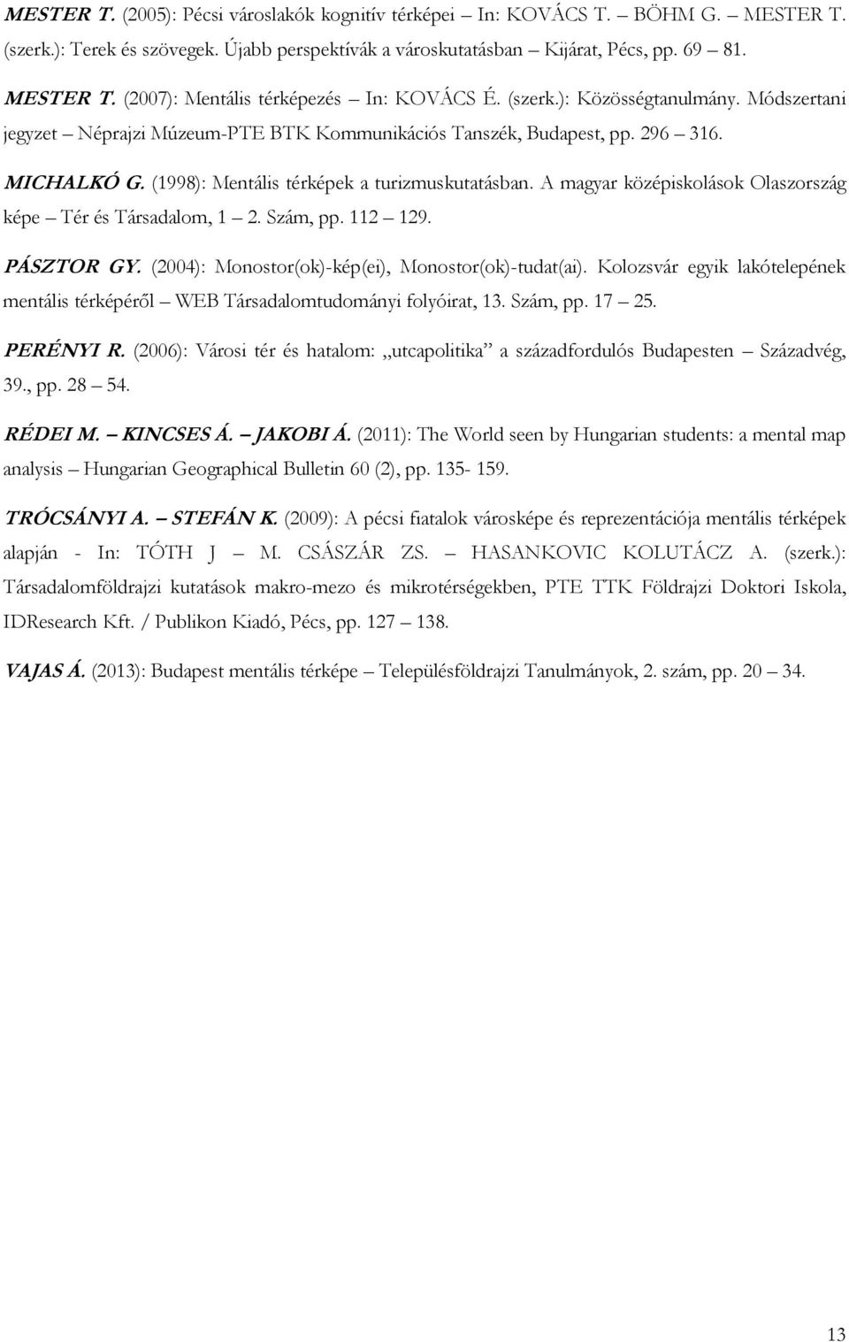 A magyar középiskolások Olaszország képe Tér és Társadalom, 1 2. Szám, pp. 112 129. PÁSZTOR GY. (2004): Monostor(ok)-kép(ei), Monostor(ok)-tudat(ai).