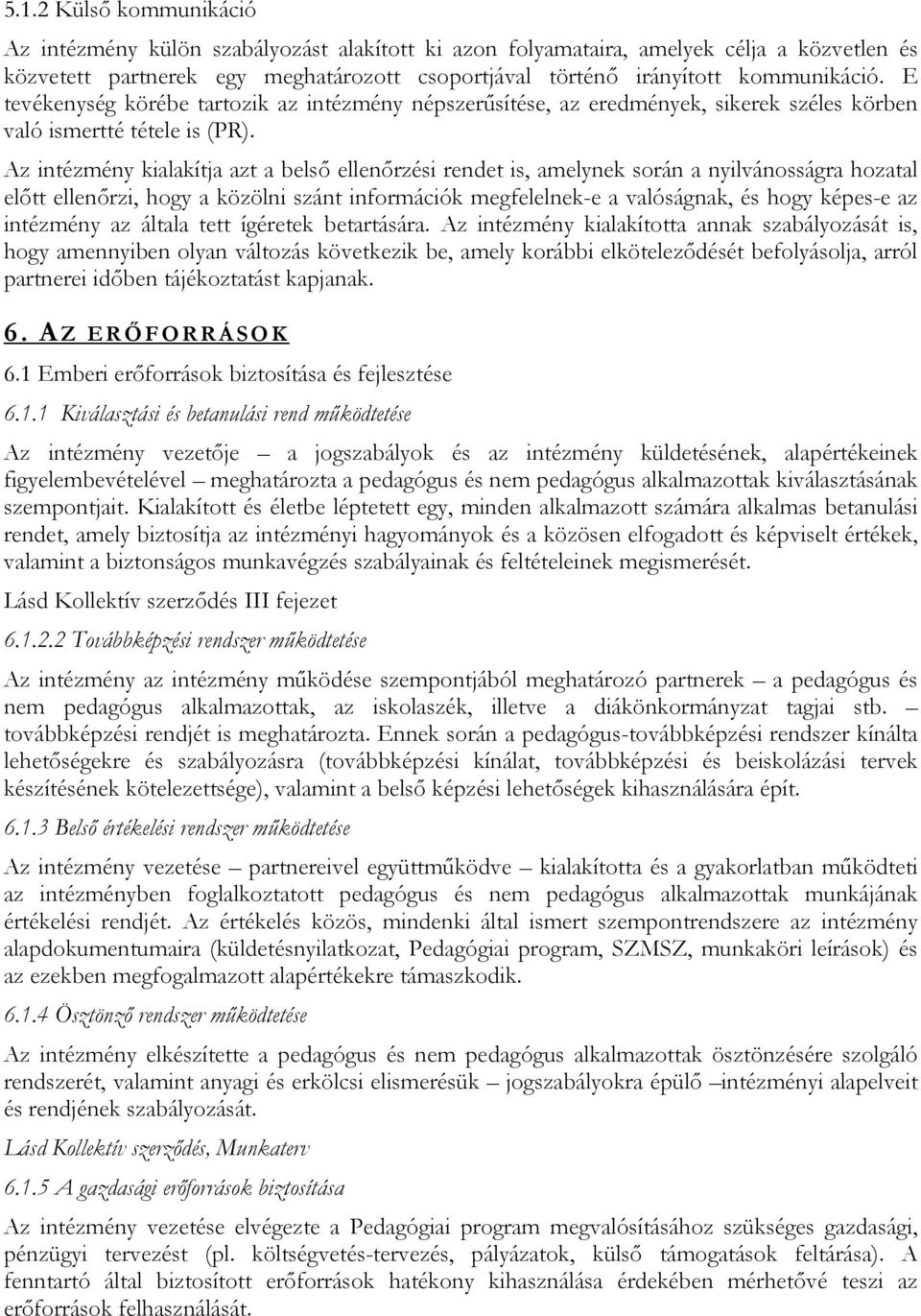 Az intézmény kialakítja azt a belsı ellenırzési rendet is, amelynek során a nyilvánosságra hozatal elıtt ellenırzi, hogy a közölni szánt információk megfelelnek-e a valóságnak, és hogy képes-e az