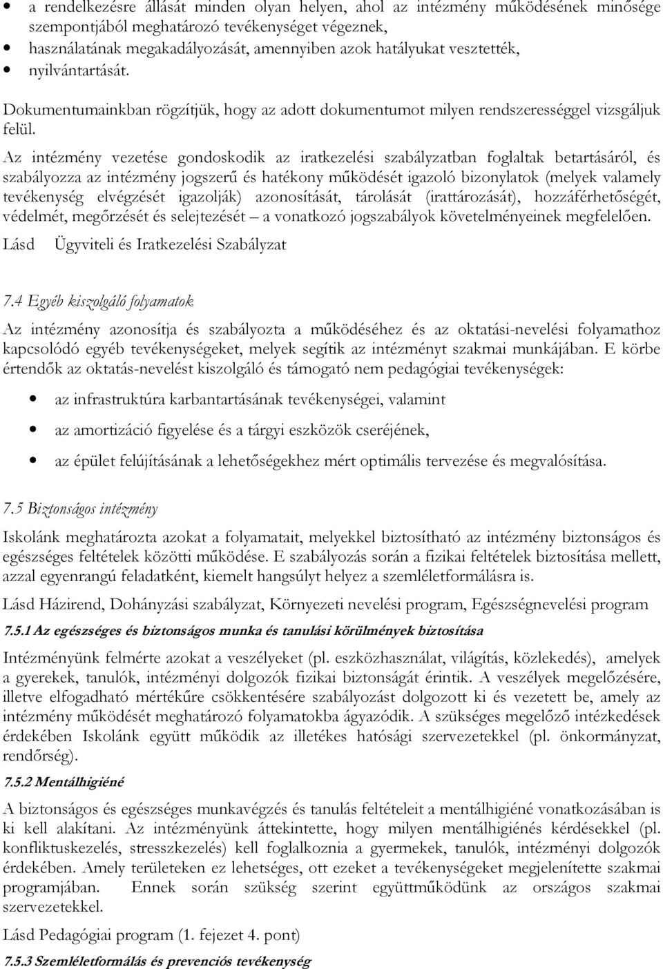 Az intézmény vezetése gondoskodik az iratkezelési szabályzatban foglaltak betartásáról, és szabályozza az intézmény jogszerő és hatékony mőködését igazoló bizonylatok (melyek valamely tevékenység