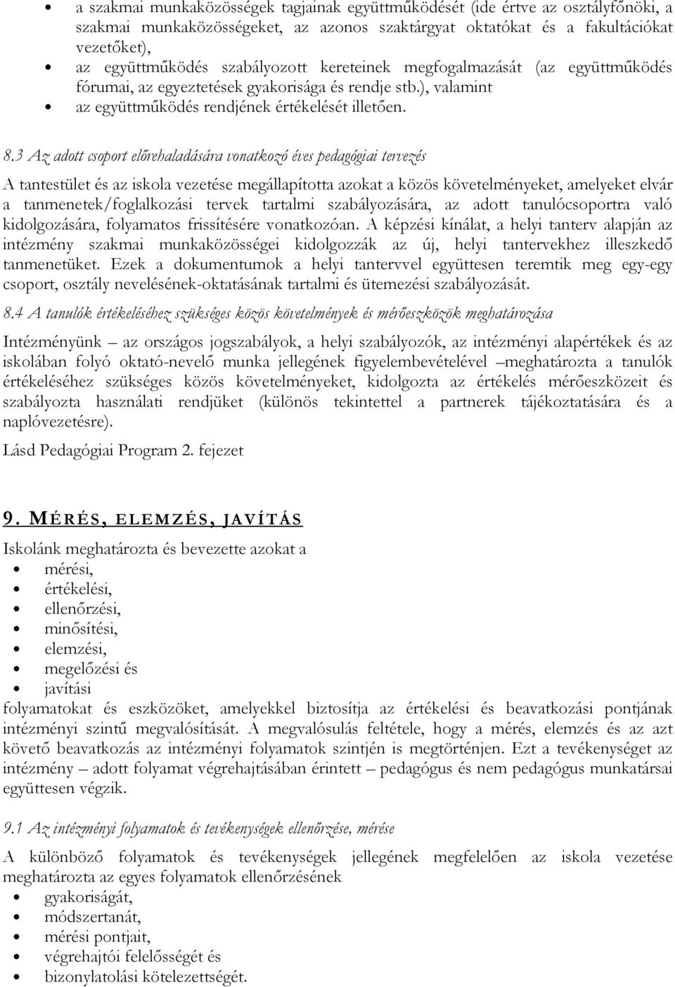 3 Az adott csoport elırehaladására vonatkozó éves pedagógiai tervezés A tantestület és az iskola vezetése megállapította azokat a közös követelményeket, amelyeket elvár a tanmenetek/foglalkozási