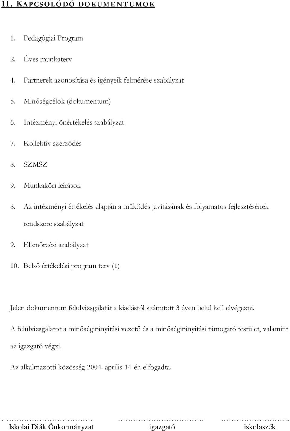 Az intézményi értékelés alapján a mőködés javításának és folyamatos fejlesztésének rendszere szabályzat 9. Ellenırzési szabályzat 10.