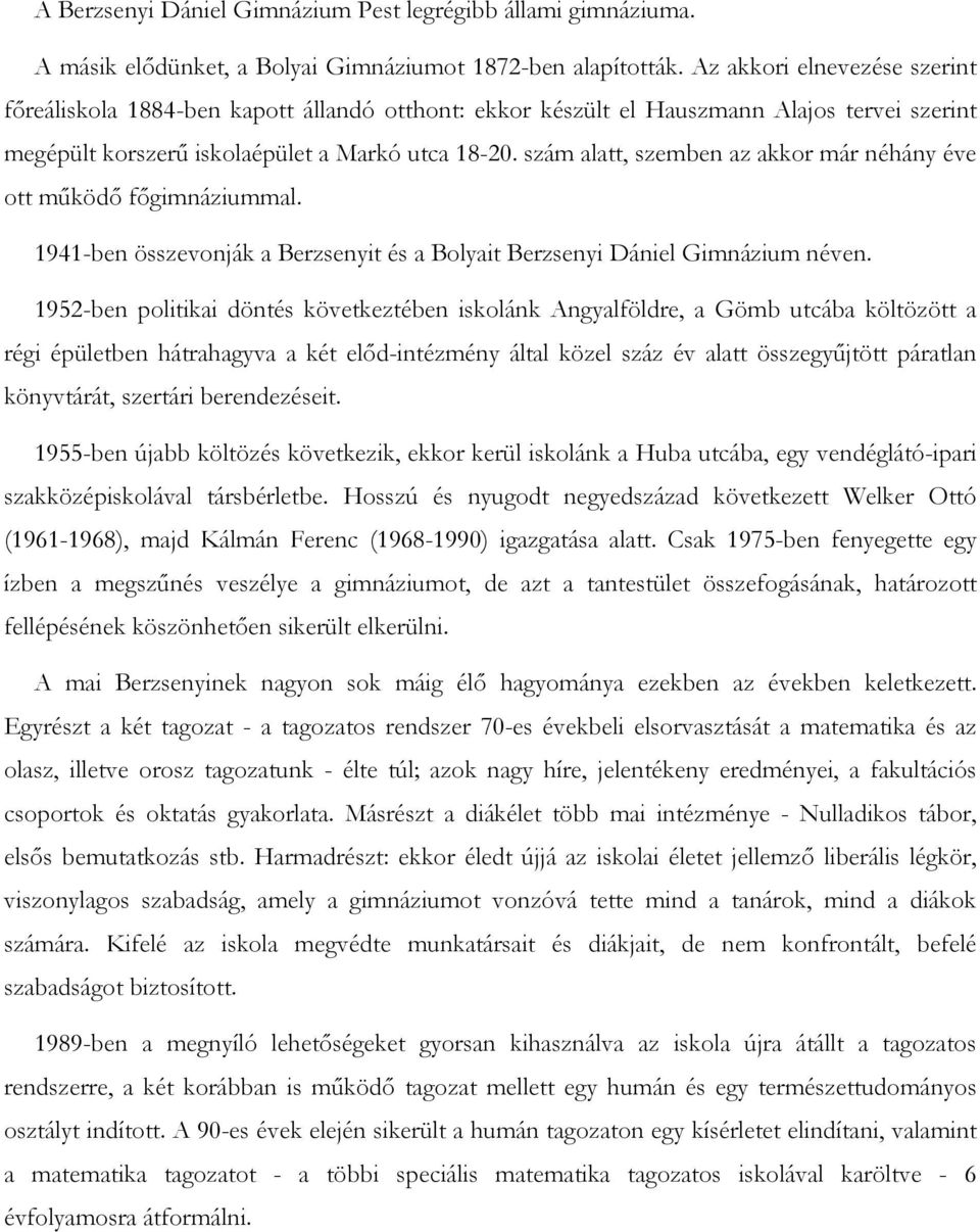 szám alatt, szemben az akkor már néhány éve ott mőködı fıgimnáziummal. 1941-ben összevonják a Berzsenyit és a Bolyait Berzsenyi Dániel Gimnázium néven.