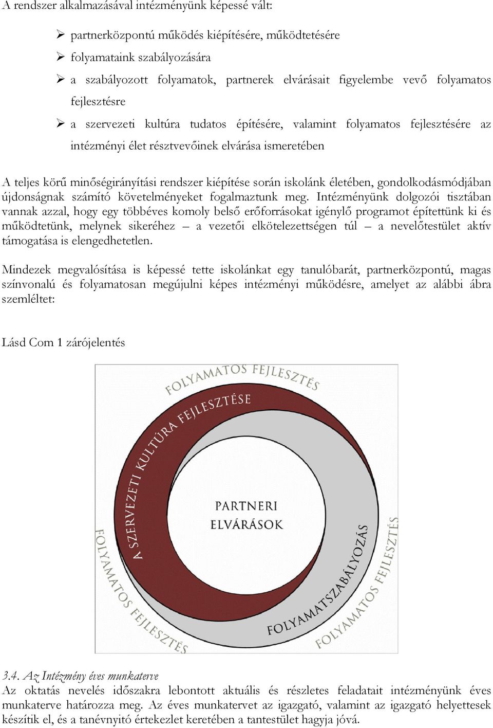 kiépítése során iskolánk életében, gondolkodásmódjában újdonságnak számító követelményeket fogalmaztunk meg.