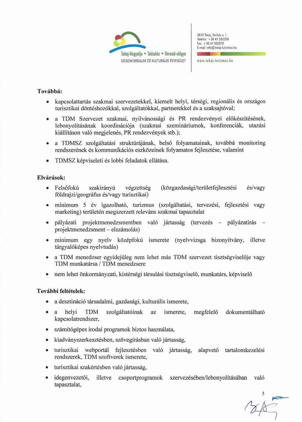 nyilvánossági és PR rendezvényei előkészítésének, lebonyolításának koordinációja (szakmai szemináriumok, konferenciák, utazási kiállításon való megjelenés, PR rendezvények stb.