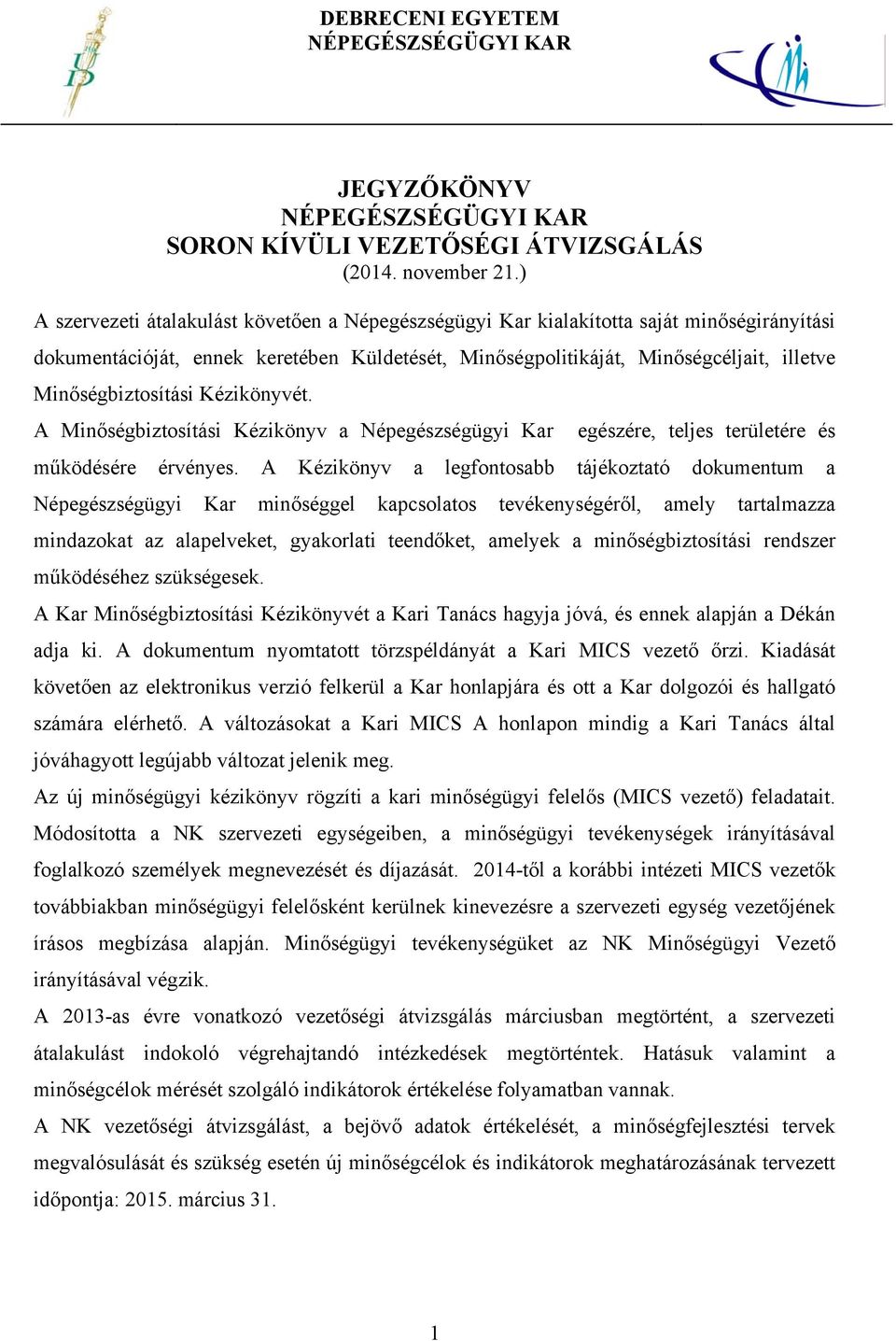 Minőségbiztosítási Kézikönyvét. A Minőségbiztosítási Kézikönyv a Népegészségügyi Kar egészére, teljes területére és működésére érvényes.