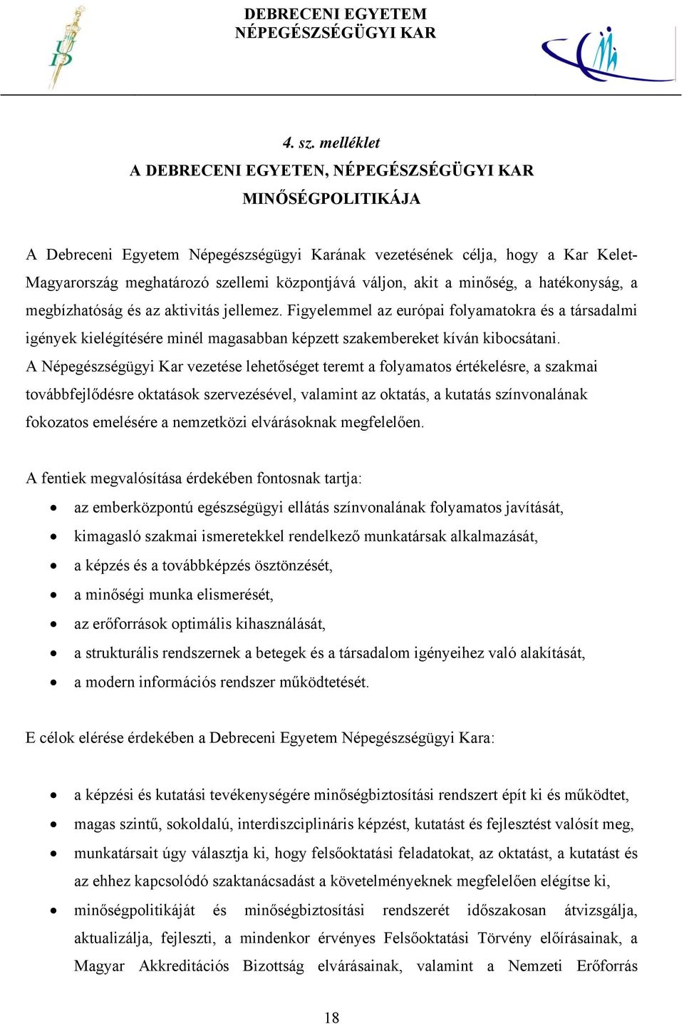 a hatékonyság, a megbízhatóság és az aktivitás jellemez. Figyelemmel az európai folyamatokra és a társadalmi igények kielégítésére minél magasabban képzett szakembereket kíván kibocsátani.