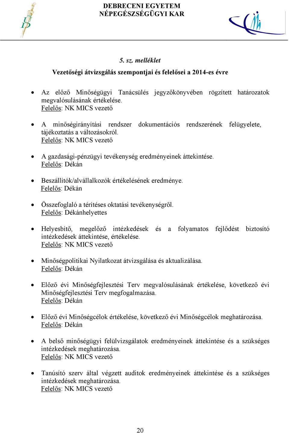 Felelős: NK MICS vezető A gazdasági-pénzügyi tevékenység eredményeinek áttekintése. Felelős: Dékán Beszállítók/alvállalkozók értékelésének eredménye.