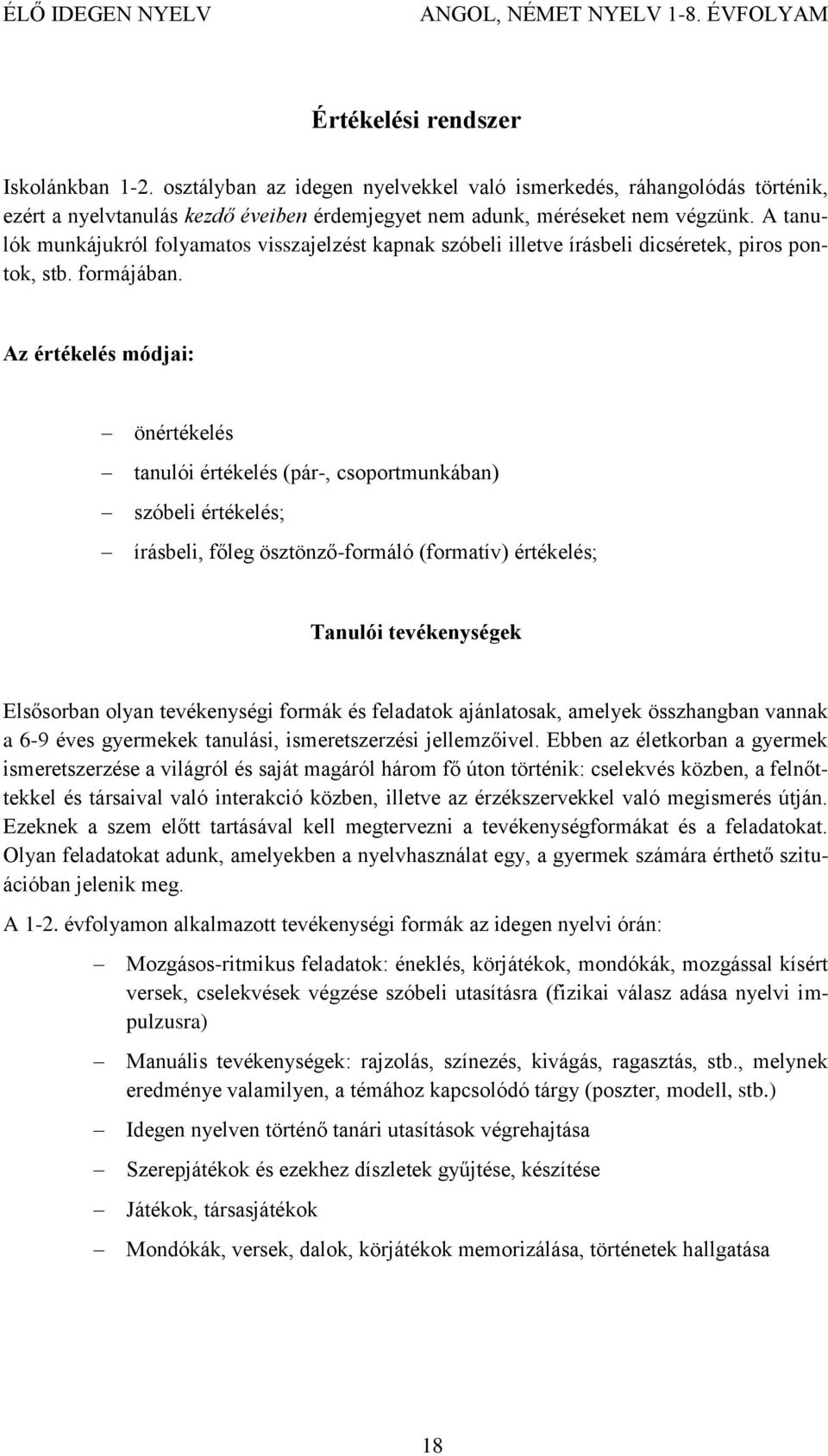 Az értékelés módjai: önértékelés tanulói értékelés (pár-, csoportmunkában) szóbeli értékelés; írásbeli, főleg ösztönző-formáló (formatív) értékelés; Tanulói tevékenységek Elsősorban olyan