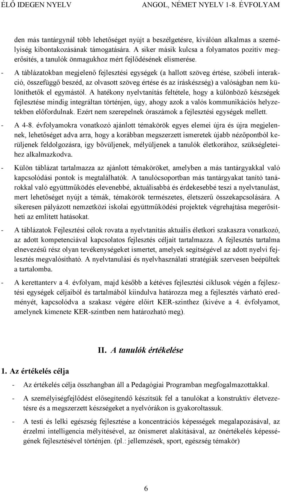 - A táblázatokban megjelenő fejlesztési egységek (a hallott szöveg értése, szóbeli interakció, összefüggő beszéd, az olvasott szöveg értése és az íráskészség) a valóságban nem különíthetők el