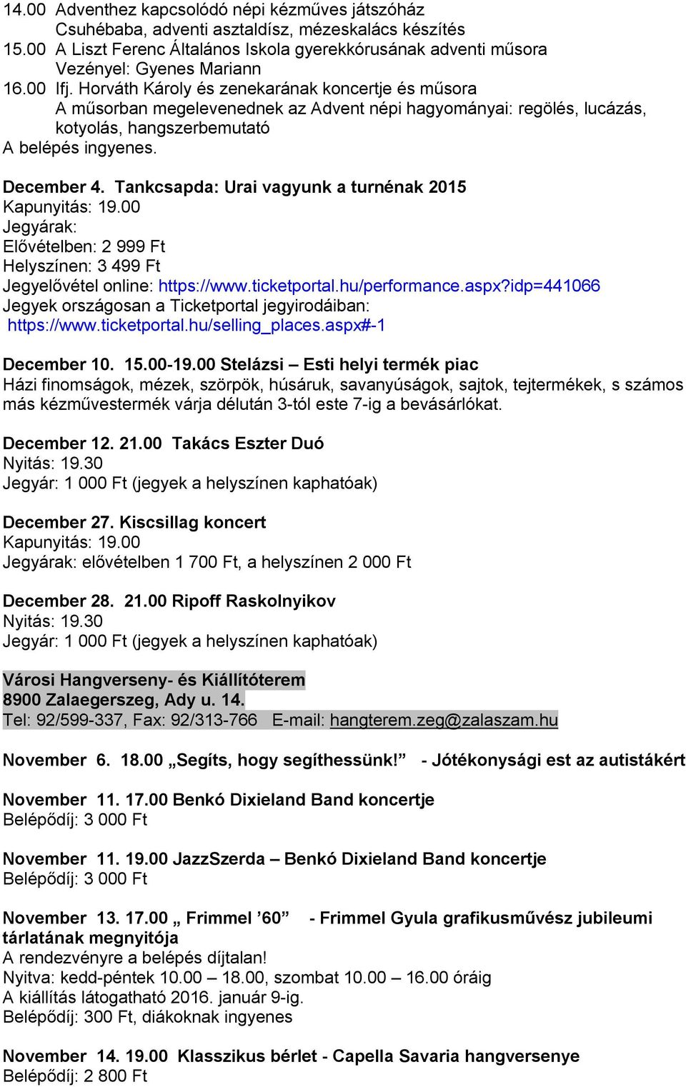 Tankcsapda: Urai vagyunk a turnénak 2015 Kapunyitás: 19.00 Jegyárak: Elővételben: 2 999 Ft Helyszínen: 3 499 Ft Jegyelővétel online: https://www.ticketportal.hu/performance.aspx?