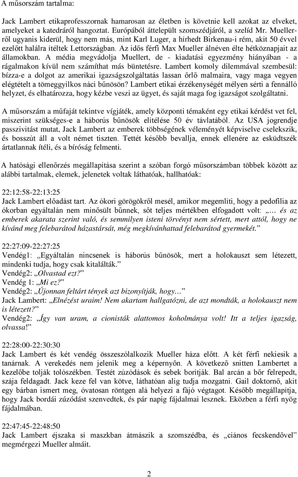 Az idős férfi Max Mueller álnéven élte hétköznapjait az államokban. A média megvádolja Muellert, de - kiadatási egyezmény hiányában - a rágalmakon kívül nem számíthat más büntetésre.