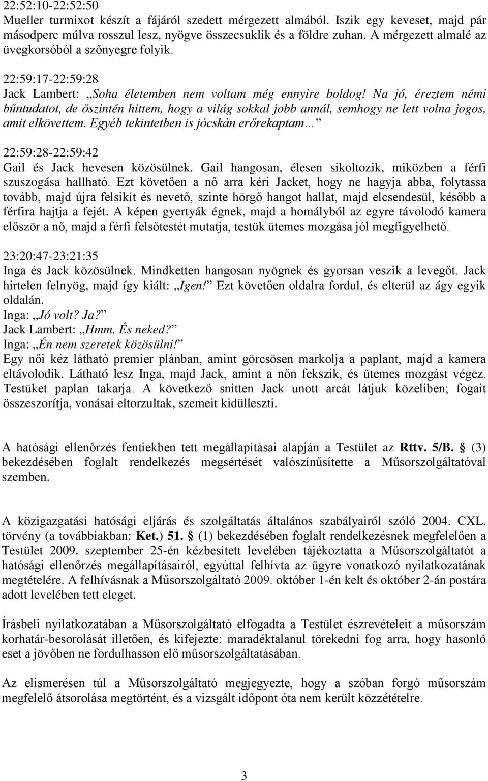 Na jó, éreztem némi bűntudatot, de őszintén hittem, hogy a világ sokkal jobb annál, semhogy ne lett volna jogos, amit elkövettem.