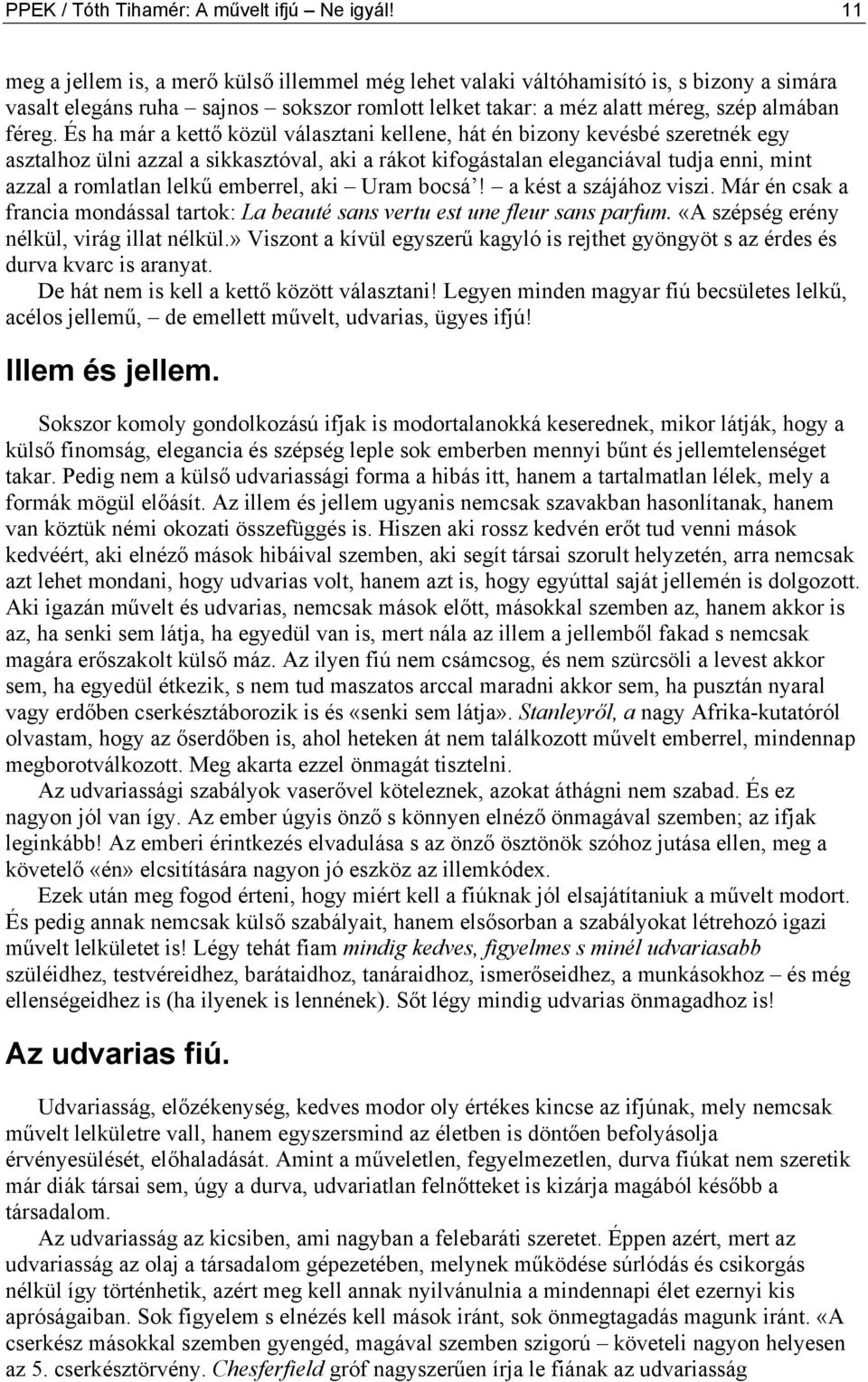 És ha már a kettő közül választani kellene, hát én bizony kevésbé szeretnék egy asztalhoz ülni azzal a sikkasztóval, aki a rákot kifogástalan eleganciával tudja enni, mint azzal a romlatlan lelkű