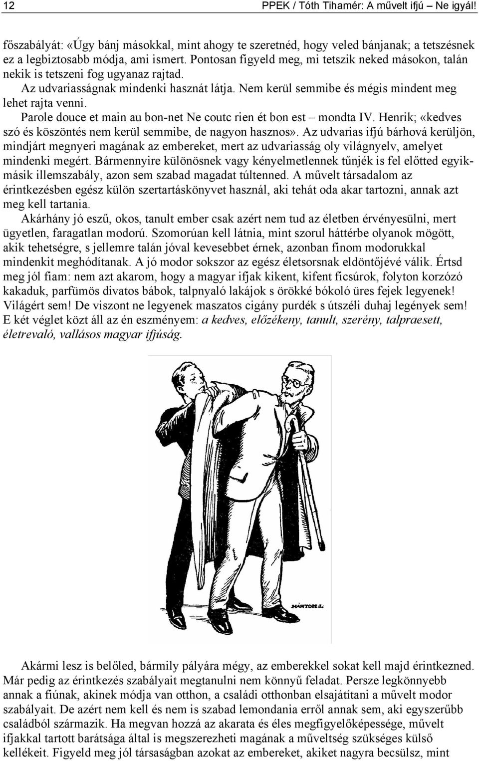 Parole douce et main au bon-net Ne coutc rien ét bon est mondta IV. Henrik; «kedves szó és köszöntés nem kerül semmibe, de nagyon hasznos».