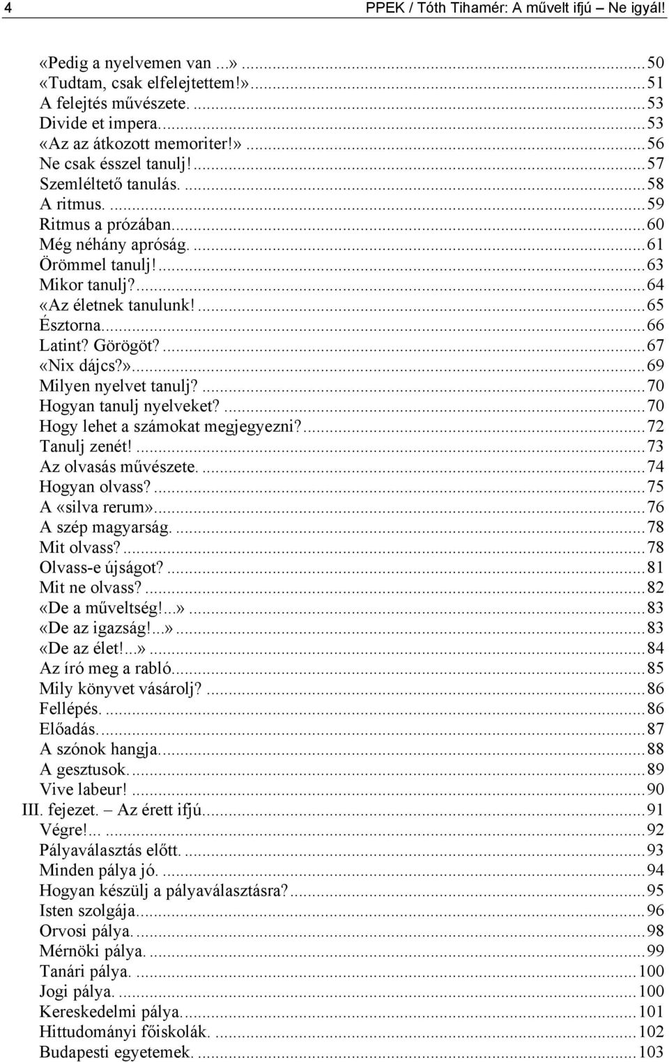 ...67 «Nix dájcs?»...69 Milyen nyelvet tanulj?...70 Hogyan tanulj nyelveket?...70 Hogy lehet a számokat megjegyezni?...72 Tanulj zenét!...73 Az olvasás művészete....74 Hogyan olvass?