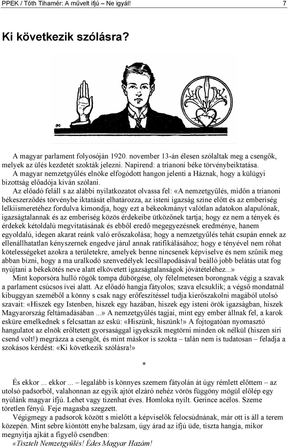 Az előadó feláll s az alábbi nyilatkozatot olvassa fel: «A nemzetgyűlés, midőn a trianoni békeszerződés törvénybe iktatását elhatározza, az isteni igazság színe előtt és az emberiség lelkiismeretéhez