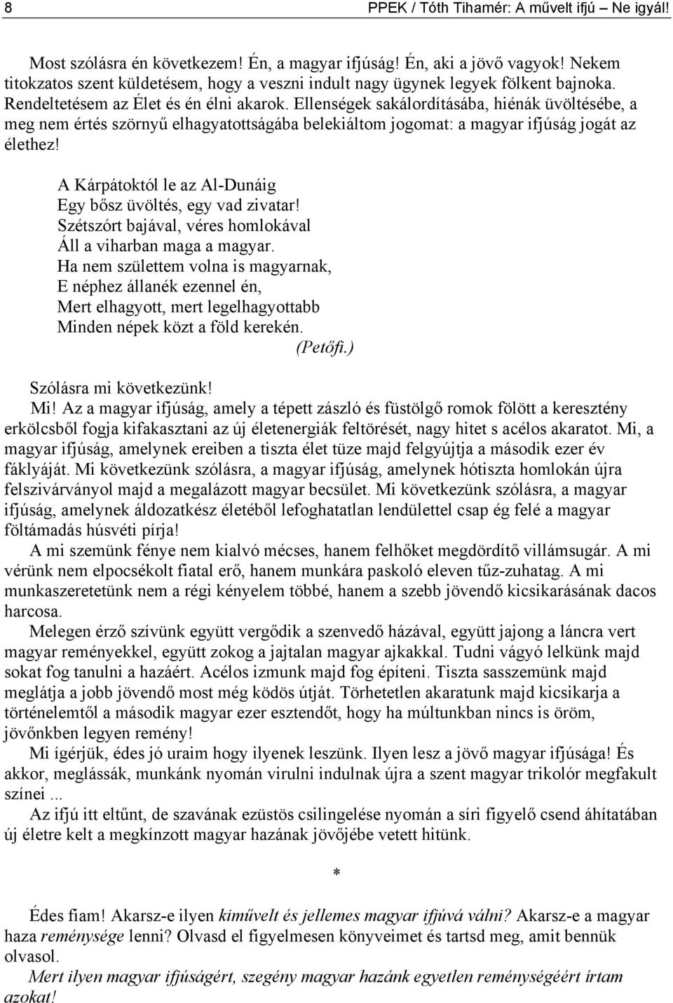 Ellenségek sakálordításába, hiénák üvöltésébe, a meg nem értés szörnyű elhagyatottságába belekiáltom jogomat: a magyar ifjúság jogát az élethez!