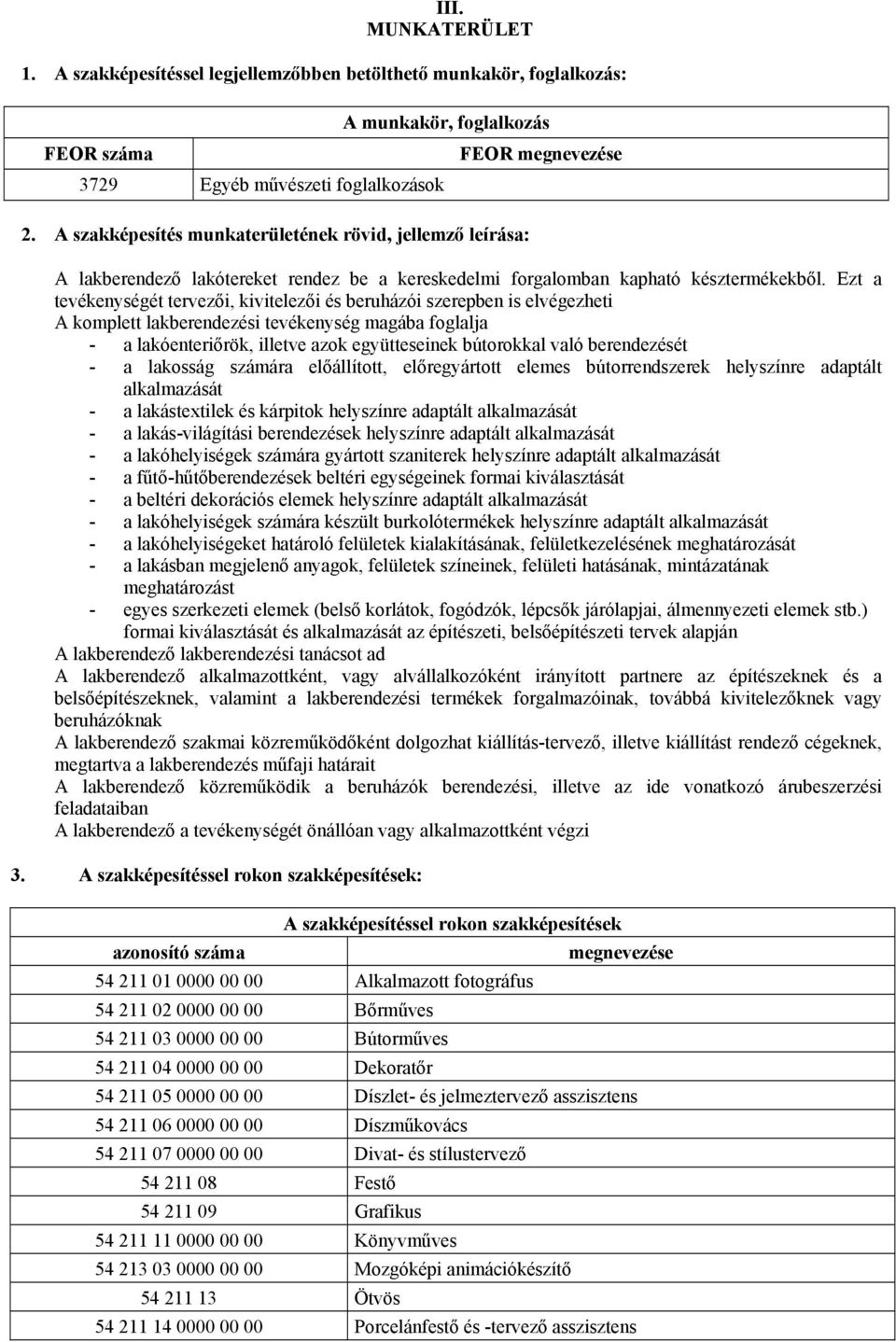 Ezt a tevékenységét tervezői, kivitelezői és beruházói szerepben is elvégezheti A komplett lakberendezési tevékenység magába foglalja - a lakóenteriőrök, illetve azok együtteseinek bútorokkal való