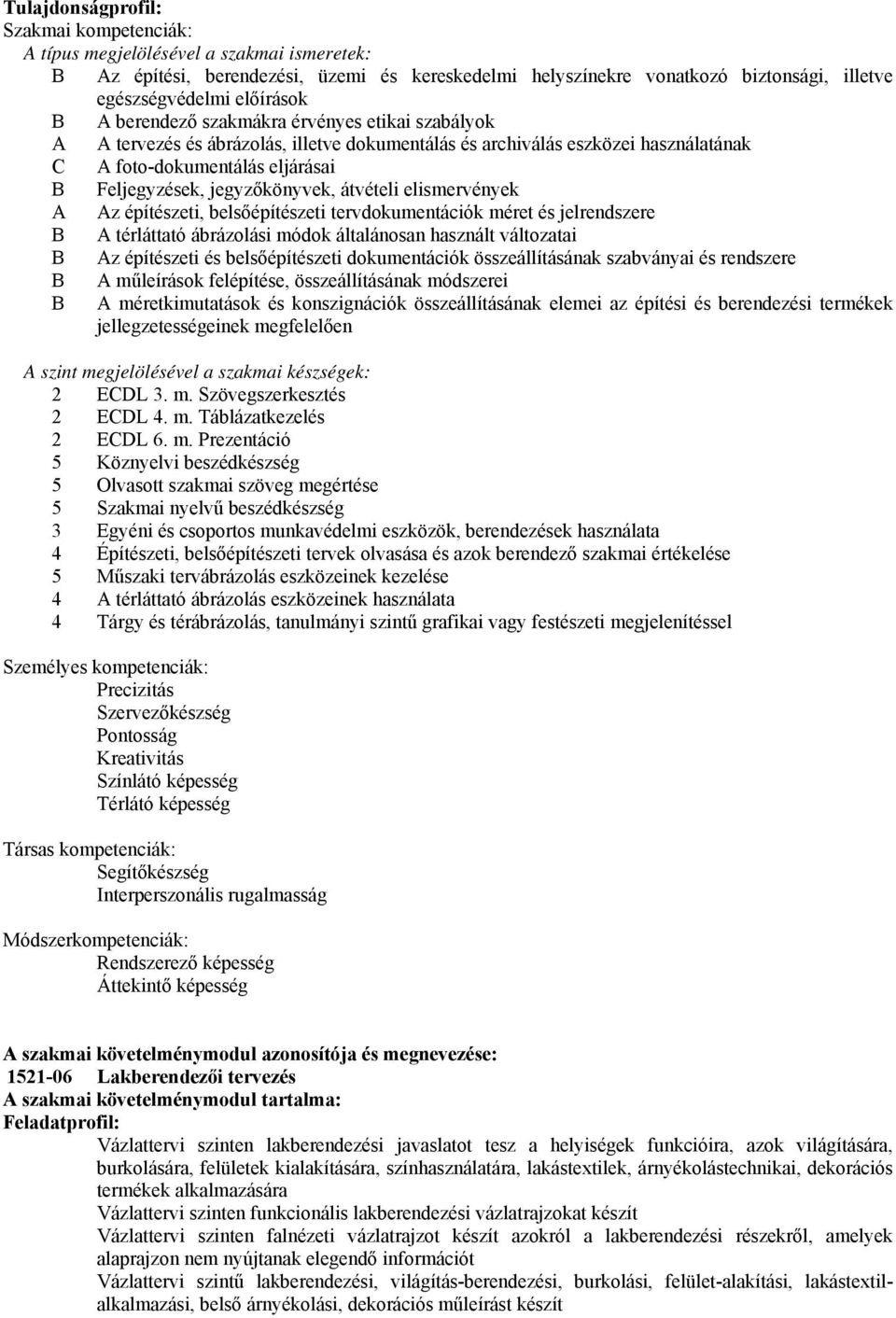 jegyzőkönyvek, átvételi elismervények A Az építészeti, belsőépítészeti tervdokumentációk méret és jelrendszere B A térláttató ábrázolási módok általánosan használt változatai B Az építészeti és