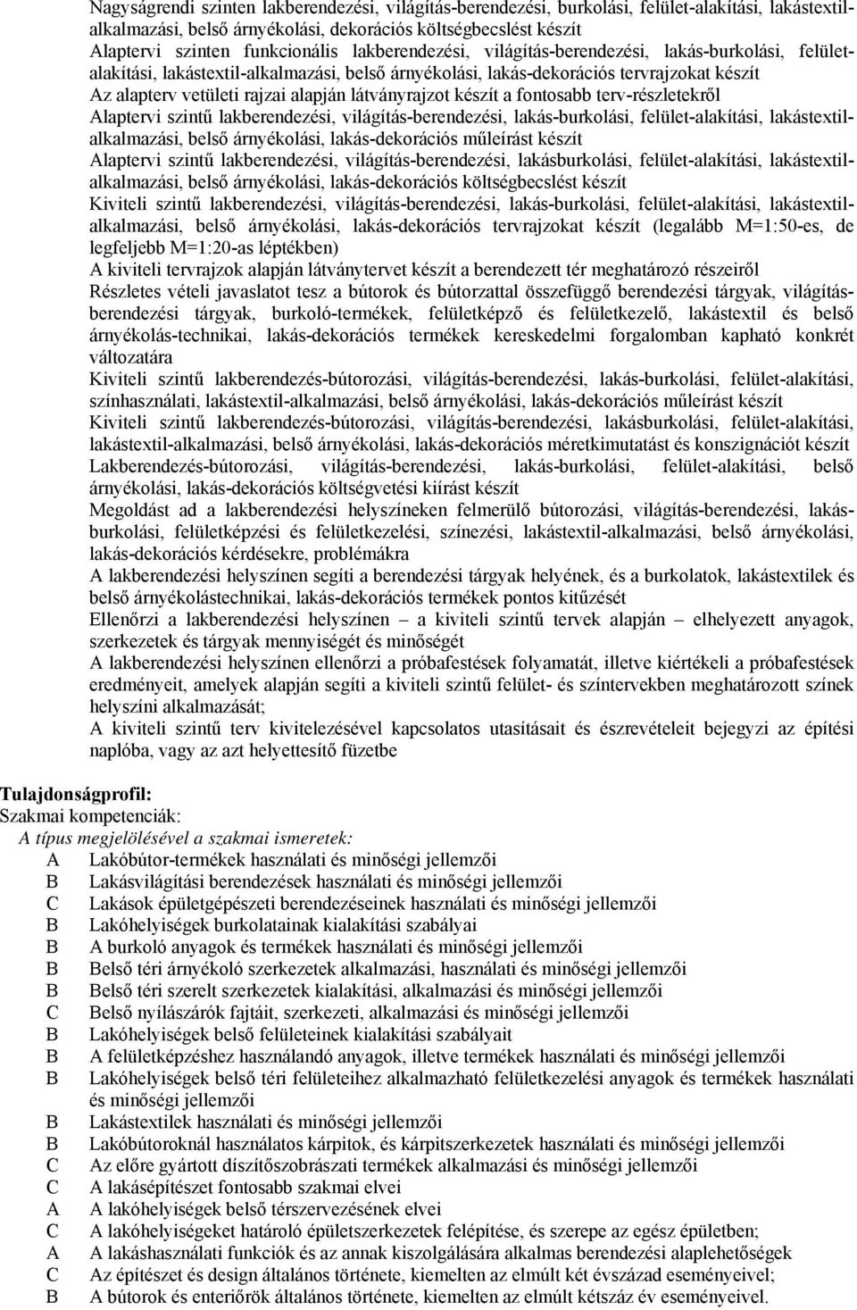 látványrajzot készít a fontosabb terv-részletekről Alaptervi szintű lakberendezési, világítás-berendezési, lakás-burkolási, felület-alakítási, lakástextilalkalmazási, belső árnyékolási,