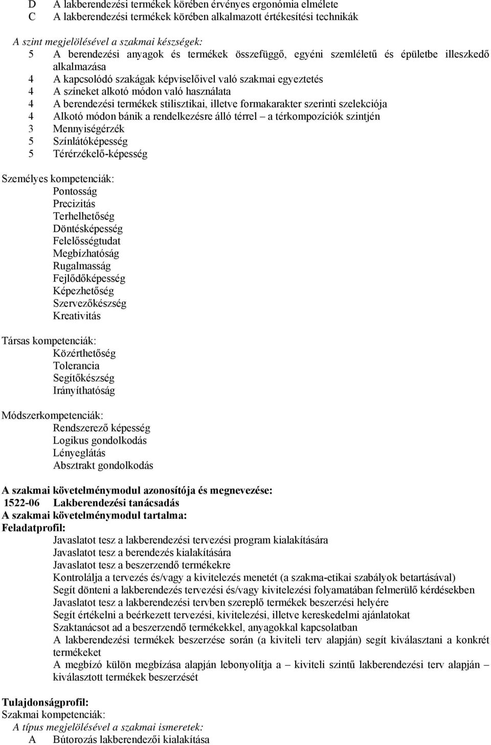 berendezési termékek stilisztikai, illetve formakarakter szerinti szelekciója 4 Alkotó módon bánik a rendelkezésre álló térrel a térkompozíciók szintjén 3 Mennyiségérzék 5 Színlátóképesség 5