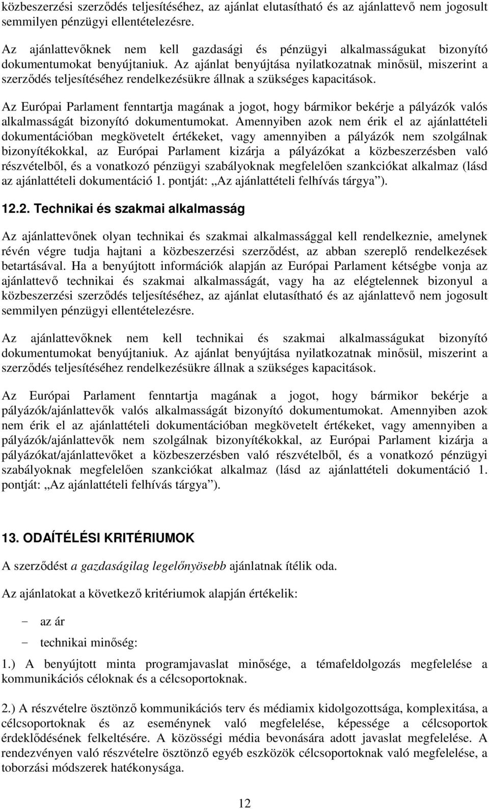 Az ajánlat benyújtása nyilatkozatnak minősül, miszerint a szerződés teljesítéséhez rendelkezésükre állnak a szükséges kapacitások.