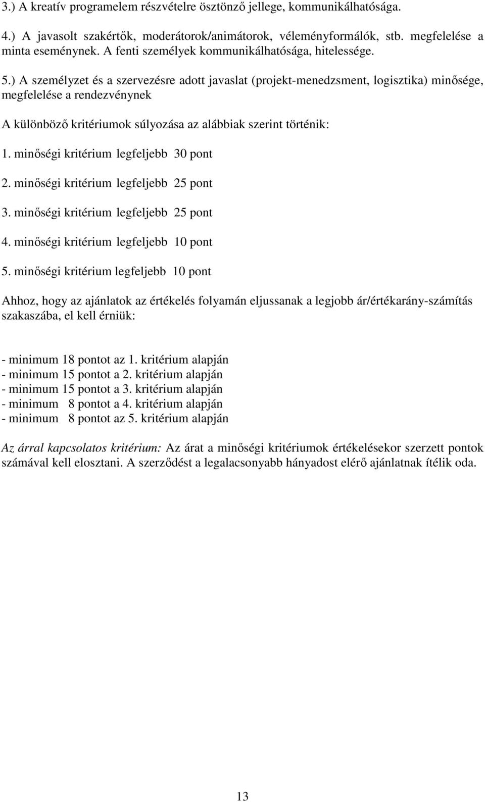 ) A személyzet és a szervezésre adott javaslat (projekt-menedzsment, logisztika) minősége, megfelelése a rendezvénynek A különböző kritériumok súlyozása az alábbiak szerint történik: 1.