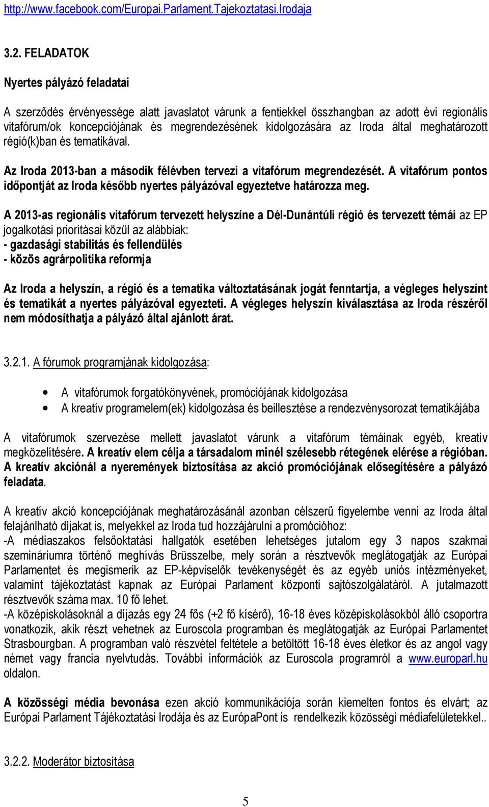 Iroda által meghatározott régió(k)ban és tematikával. Az Iroda 2013-ban a második félévben tervezi a vitafórum megrendezését.