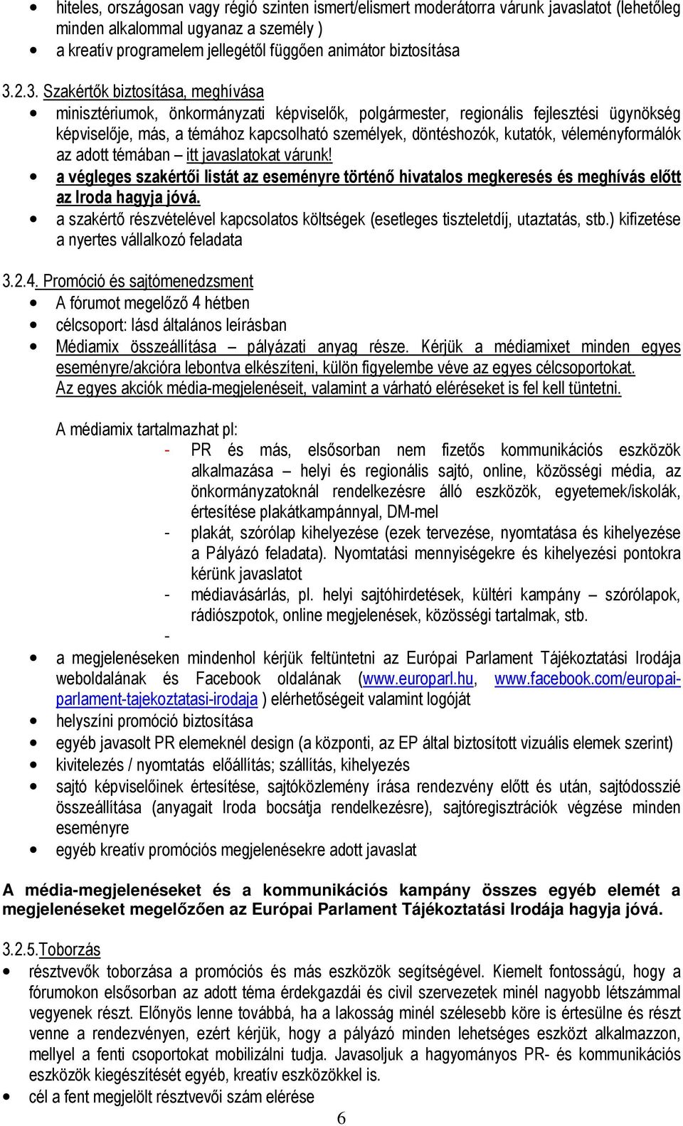 véleményformálók az adott témában itt javaslatokat várunk! a végleges szakértői listát az eseményre történő hivatalos megkeresés és meghívás előtt az Iroda hagyja jóvá.