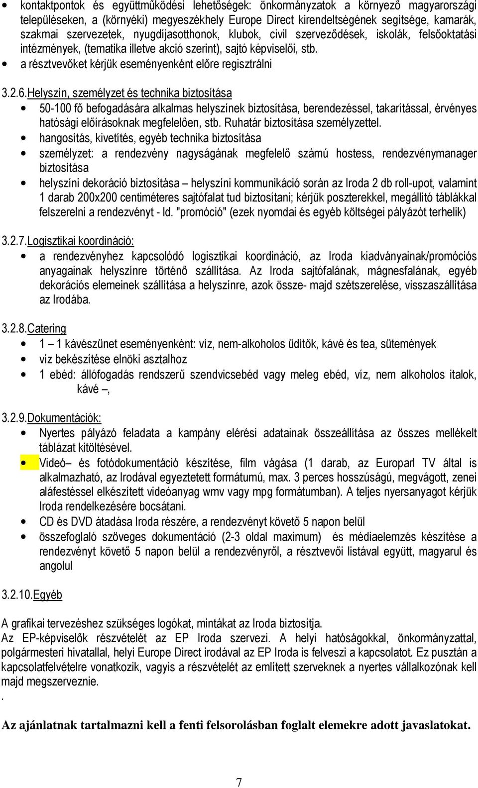 6.Helyszín, személyzet és technika biztosítása 50-100 fő befogadására alkalmas helyszínek biztosítása, berendezéssel, takarítással, érvényes hatósági előírásoknak megfelelően, stb.