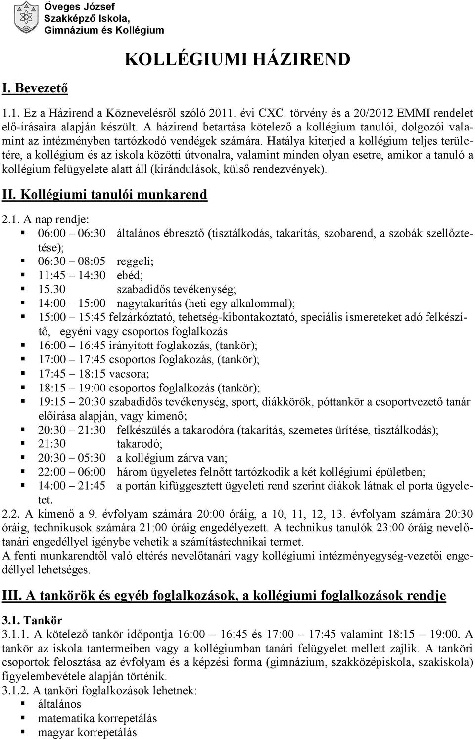 Hatálya kiterjed a kollégium teljes területére, a kollégium és az iskola közötti útvonalra, valamint minden olyan esetre, amikor a tanuló a kollégium felügyelete alatt áll (kirándulások, külső