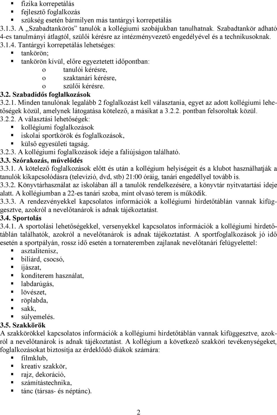 3.2. Szabadidős foglalkozások 3.2.1. Minden tanulónak legalább 2 foglalkozást kell választania, egyet az adott kollégiumi lehetőségek közül, amelynek látogatása kötelező, a másikat a 3.2.2. pontban felsoroltak közül.