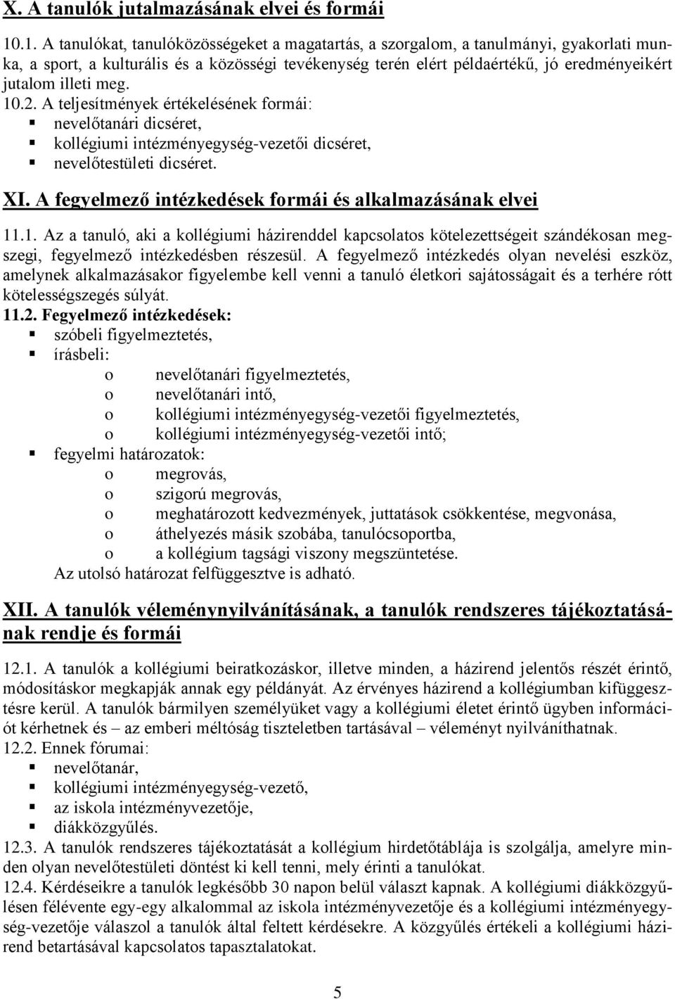 illeti meg. 10.2. A teljesítmények értékelésének formái: nevelőtanári dicséret, kollégiumi intézményegység-vezetői dicséret, nevelőtestületi dicséret. XI.