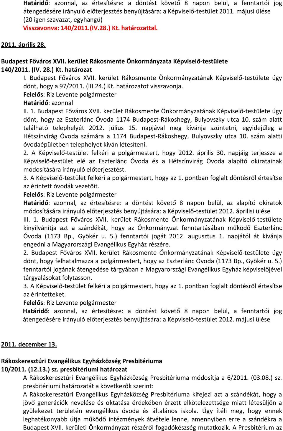 kerület Rákosmente Önkormányzatának Képviselő-testülete úgy dönt, hogy a 97/2011. (III.24.) Kt. határozatot visszavonja. Határidő: azonnal II. 1. Budapest Főváros XVII.