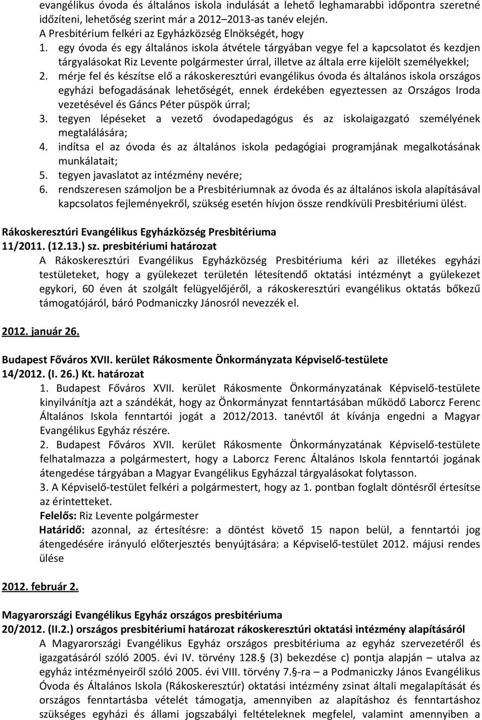 egy óvoda és egy általános iskola átvétele tárgyában vegye fel a kapcsolatot és kezdjen tárgyalásokat Riz Levente polgármester úrral, illetve az általa erre kijelölt személyekkel; 2.