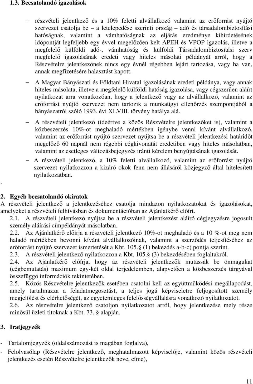 vámhatóságnak az eljárás eredménye kihirdetésének idıpontját legfeljebb egy évvel megelızıen kelt APEH és VPOP igazolás, illetve a megfelelı külföldi adó-, vámhatóság és külföldi