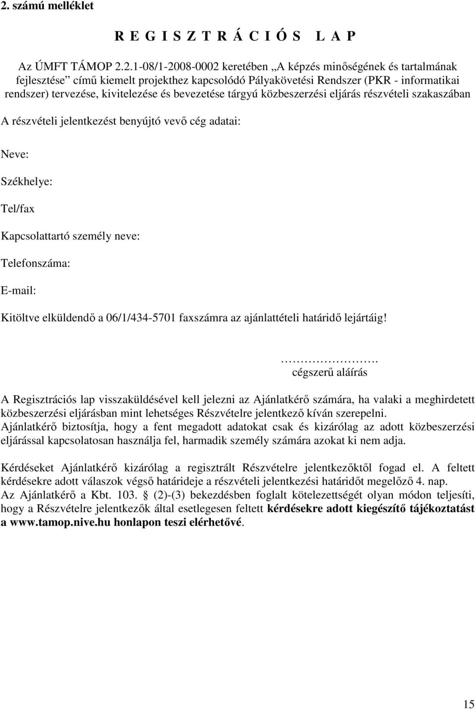 Tel/fax Kapcsolattartó személy neve: Telefonszáma: E-mail: Kitöltve elküldendı a 06/1/434-5701 faxszámra az ajánlattételi határidı lejártáig!