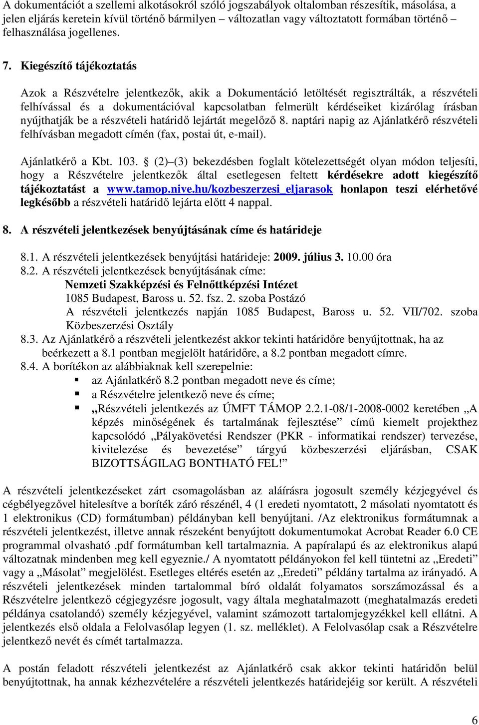 Kiegészítı tájékoztatás Azok a Részvételre jelentkezık, akik a Dokumentáció letöltését regisztrálták, a részvételi felhívással és a dokumentációval kapcsolatban felmerült kérdéseiket kizárólag