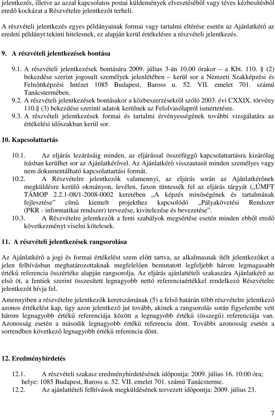 A részvételi jelentkezések bontása 9.1. A részvételi jelentkezések bontására 2009. július 3-án 10.00 órakor a Kbt. 110.