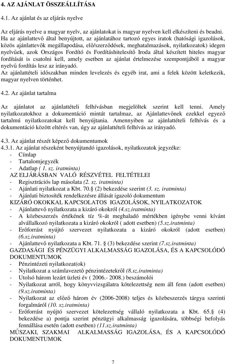 Országos Fordító és Fordításhitelesítő Iroda által készített hiteles magyar fordítását is csatolni kell, amely esetben az ajánlat értelmezése szempontjából a magyar nyelvű fordítás lesz az irányadó.