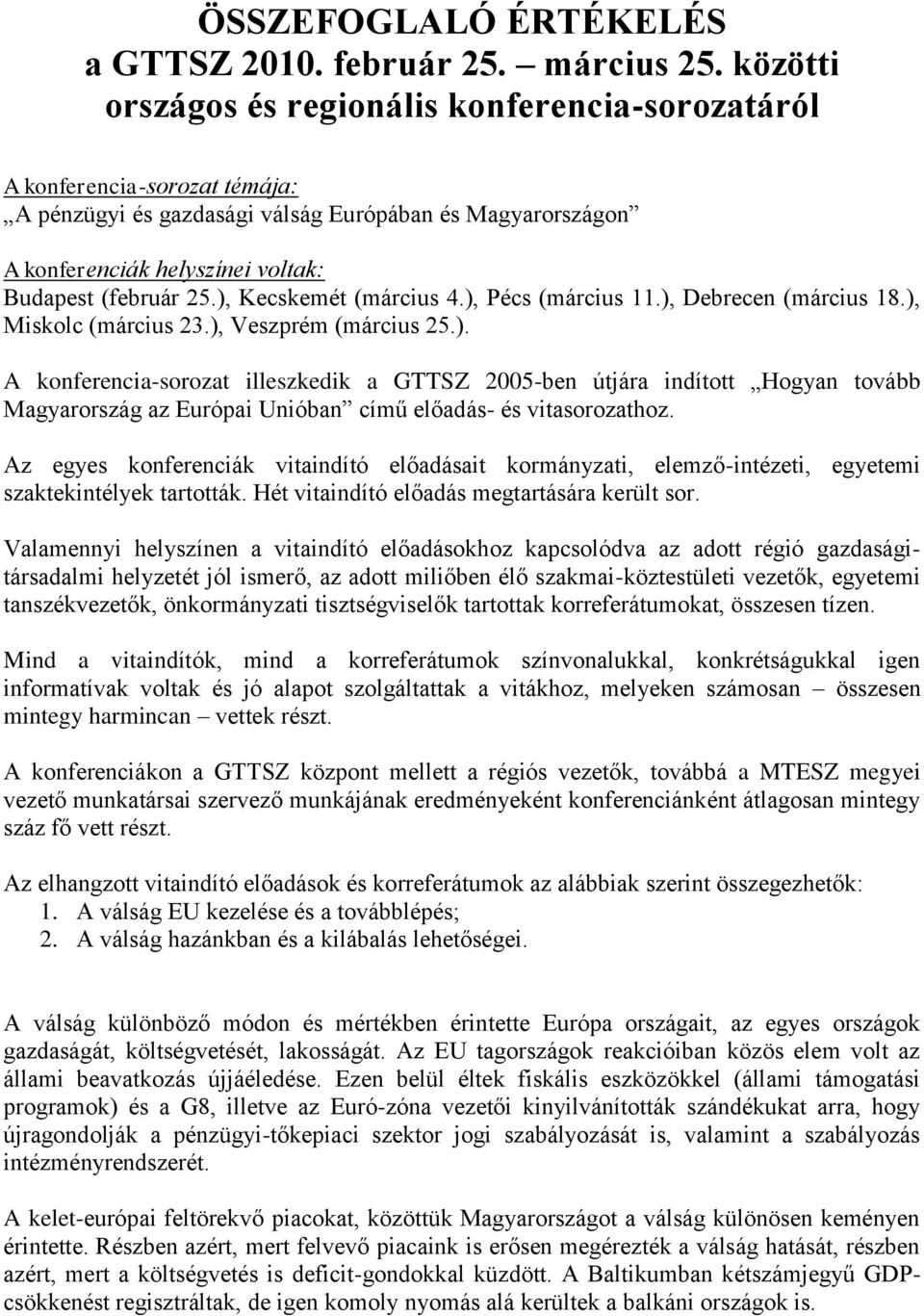 ), Kecskemét (március 4.), Pécs (március 11.), Debrecen (március 18.), Miskolc (március 23.), Veszprém (március 25.). A konferencia-sorozat illeszkedik a GTTSZ 2005-ben útjára indított Hogyan tovább Magyarország az Európai Unióban című előadás- és vitasorozathoz.