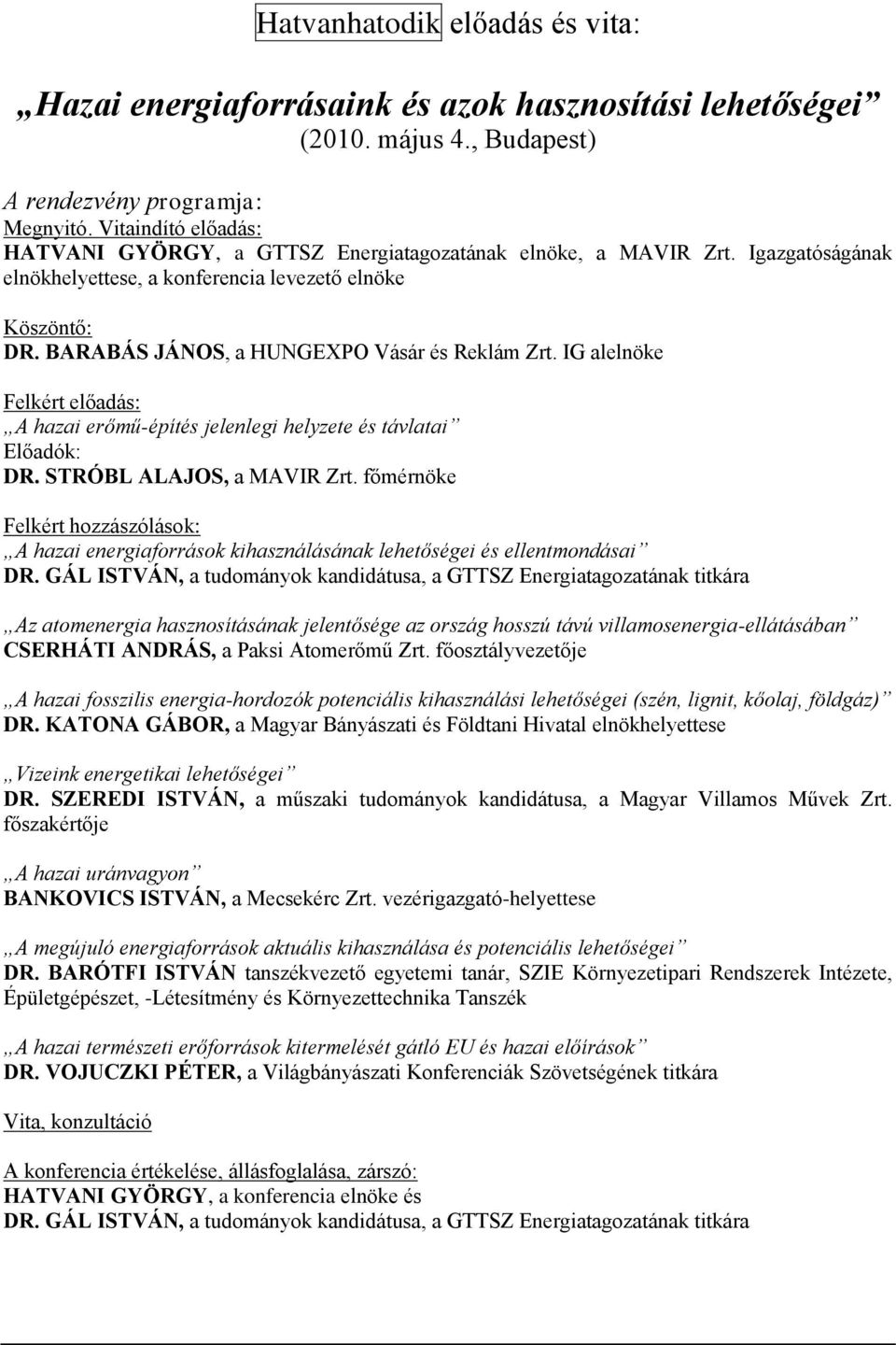 BARABÁS JÁNOS, a HUNGEXPO Vásár és Reklám Zrt. IG alelnöke Felkért előadás: A hazai erőmű-építés jelenlegi helyzete és távlatai Előadók: DR. STRÓBL ALAJOS, a MAVIR Zrt.