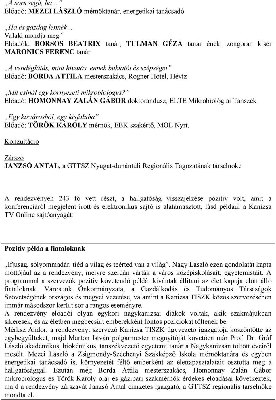 Előadó: HOMONNAY ZALÁN GÁBOR doktorandusz, ELTE Mikrobiológiai Tanszék Egy kisvárosból, egy kisfaluba Előadó: TÖRÖK KÁROLY mérnök, EBK szakértő, MOL Nyrt.