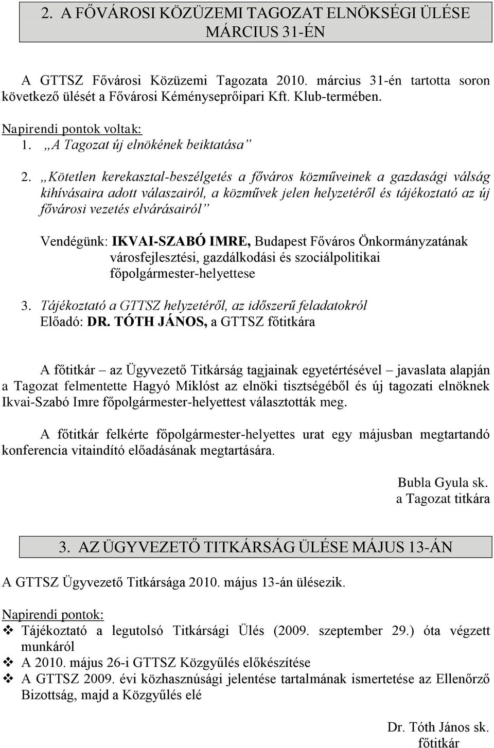 Kötetlen kerekasztal-beszélgetés a főváros közműveinek a gazdasági válság kihívásaira adott válaszairól, a közművek jelen helyzetéről és tájékoztató az új fővárosi vezetés elvárásairól Vendégünk: