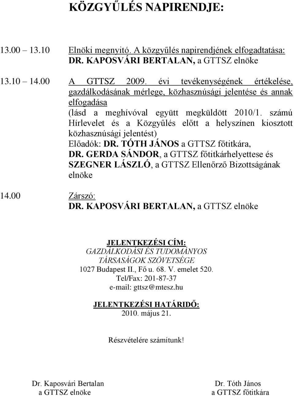 számú Hírlevelet és a Közgyűlés előtt a helyszínen kiosztott közhasznúsági jelentést) Előadók: DR. TÓTH JÁNOS a GTTSZ főtitkára, DR.